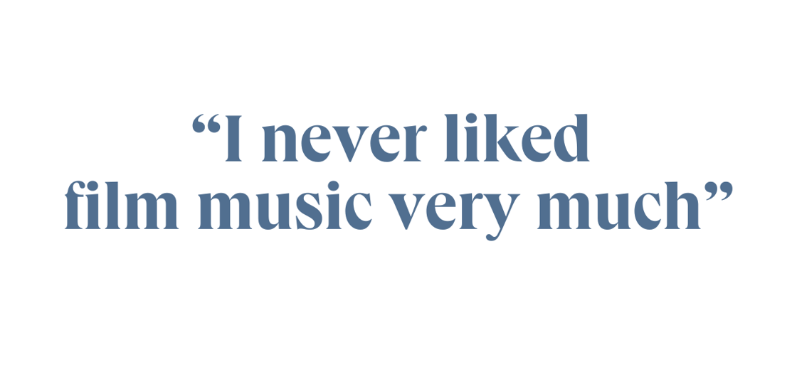 "I never liked film music very much"